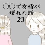 ◯◯で友情が壊れた話23