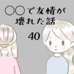 ◯◯で友情が壊れた話40