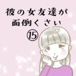 彼の女友達が面倒くさい⑮