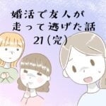 婚活で友人が走って逃げた話21(完)